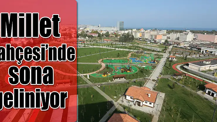 Samsun Millet Bahçesi'nde sona geliniyor