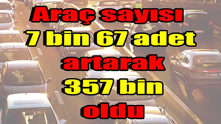 Samsun'da araç sayısı 7 bin 67 adet artarak 357 bin oldu