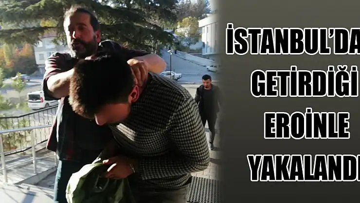 İstanbul'dan getirdiği eroinle yakalandı