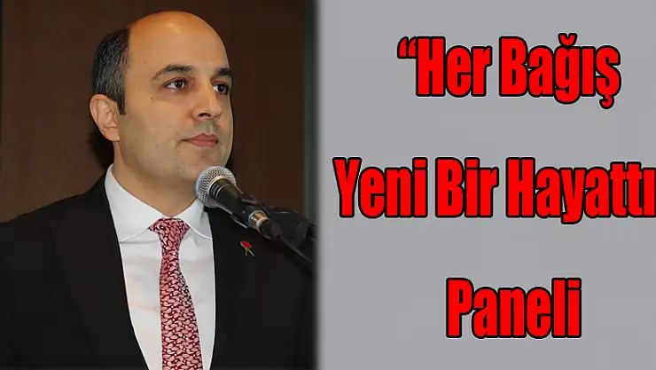 'Her Bağış Yeni Bir Hayattır' Paneli