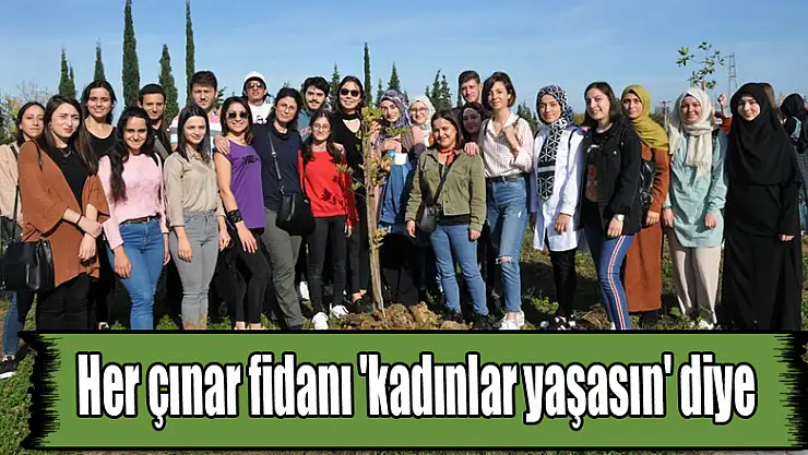 Her çınar fidanı 'kadınlar yaşasın' diye