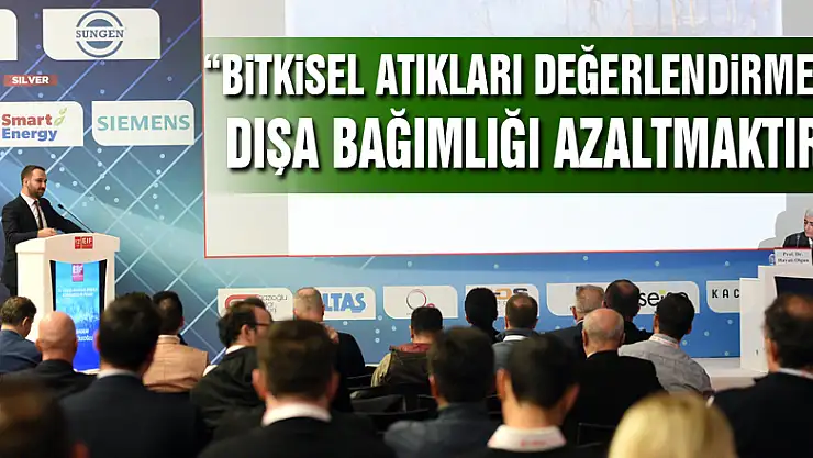 'Bitkisel atıkları değerlendirmek, dışa bağımlığı azaltmaktır'