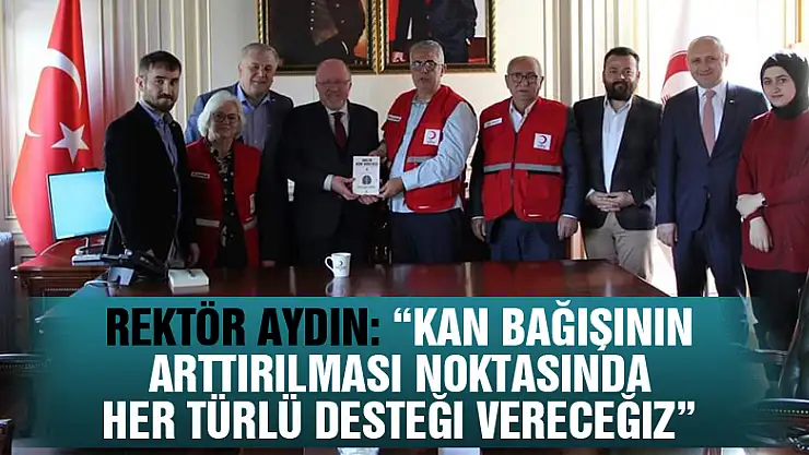 Rektör Aydın: 'Kan bağışının arttırılması noktasında her türlü desteği vereceğiz'