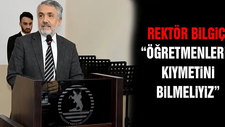 Rektör Bilgiç: 'Öğretmenlerin kıymetini bilmeliyiz'