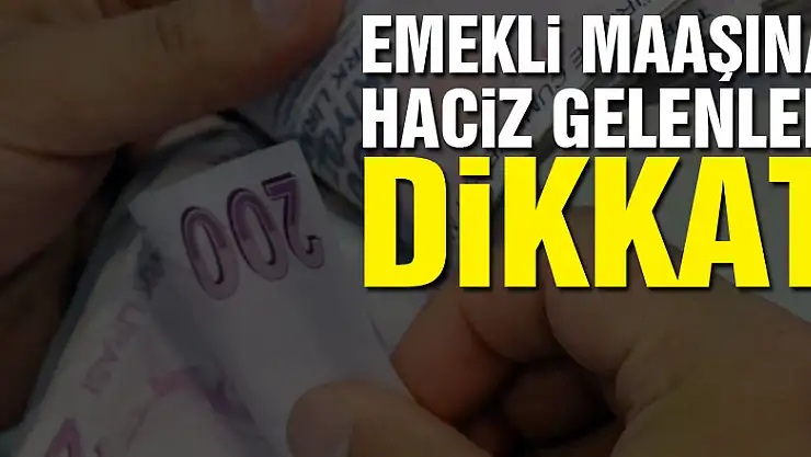 Emekli maaşına haciz gelenler dikkat