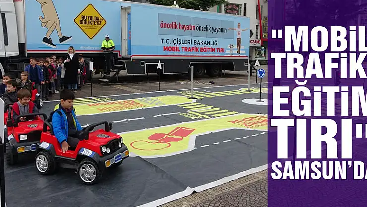 'Mobil Trafik Eğitim Tırı' Samsun'da