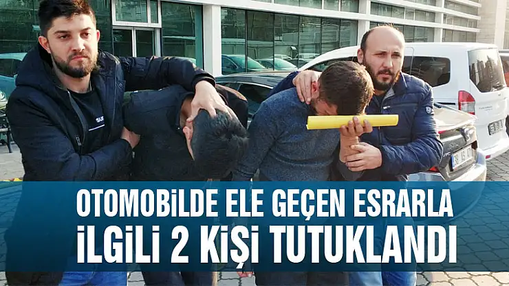 Otomobilde ele geçen esrarla ilgili 2 kişi tutuklandı