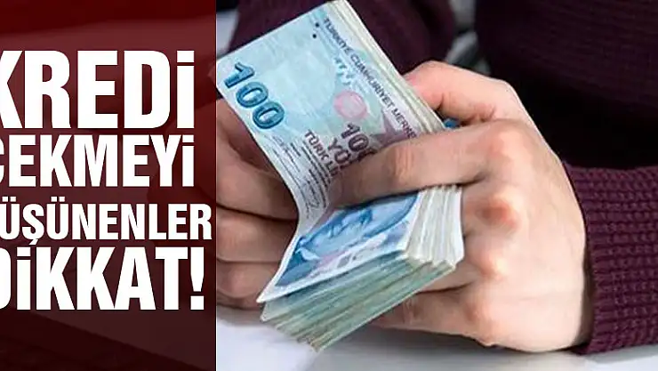Kredi çekmeyi düşünenler dikkat!