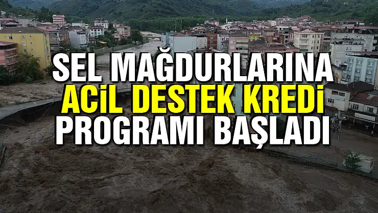Sel mağdurlarına Acil Destek Kredi Programı başladı