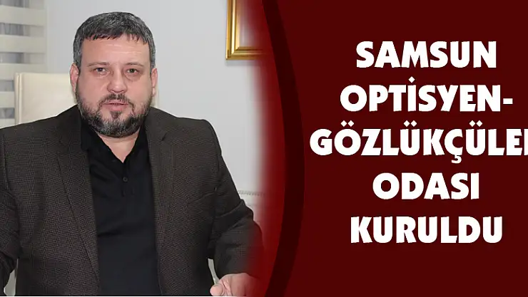 Samsun Optisyen-Gözlükçüler Odası kuruldu