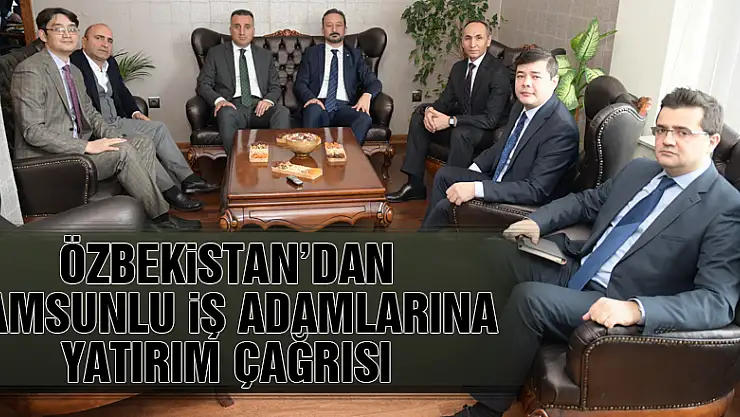 Özbekistan'dan Samsunlu iş adamlarına yatırım çağrısı