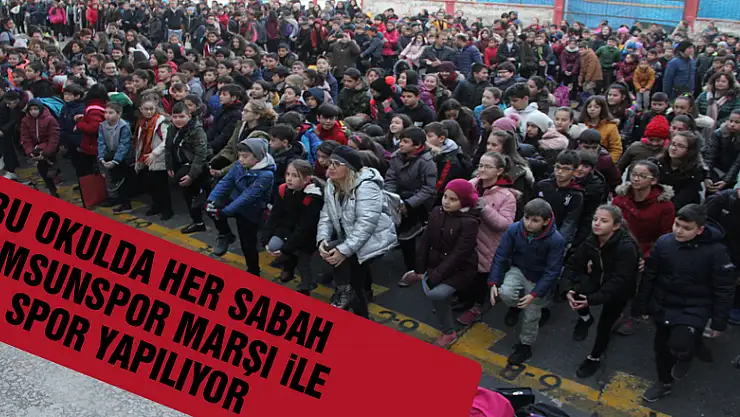 Bu okulda her sabah Samsunspor marşı ile spor yapılıyor