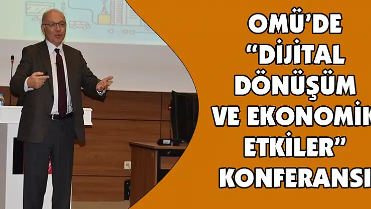 OMÜ'de 'Dijital Dönüşüm ve Ekonomik Etkiler' konferansı