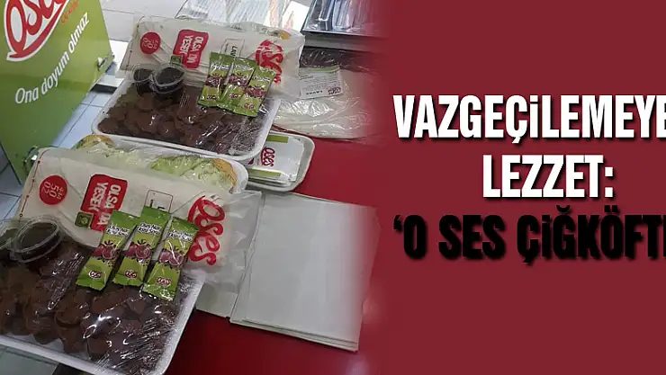 Vazgeçilemeyen Lezzet: 'O Ses Çiğköfte'