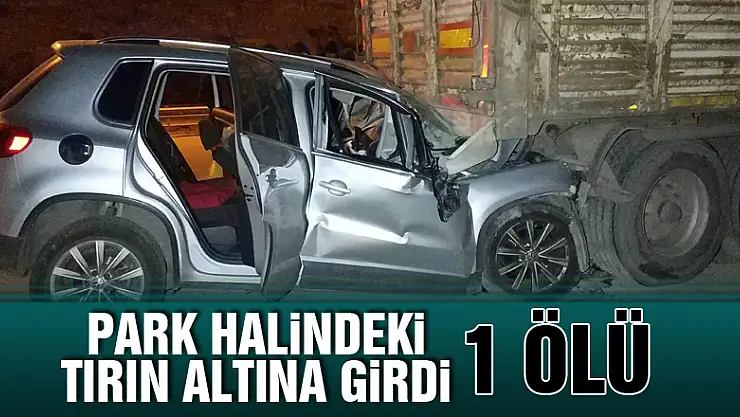 Otomobil park halindeki tırın altına girdi: 1 ölü