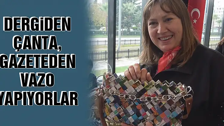 Dergiden çanta, gazeteden vazo yapıyorlar