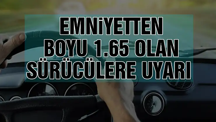 Emniyetten boyu 1.65 olan sürücülere uyarı