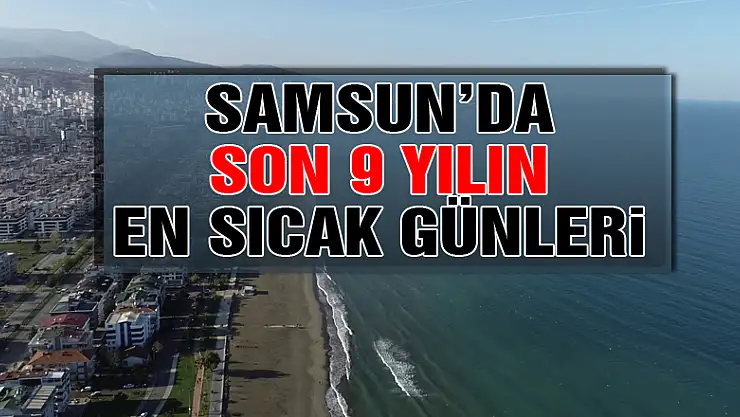 Samsun'da son 9 yılın en sıcak günleri
