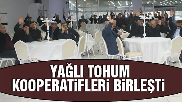 Yağlı tohum kooperatifleri birleşti