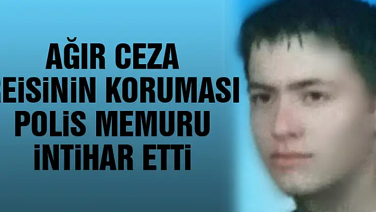 Samsun'da ağır ceza reisinin koruması polis memuru intihar etti