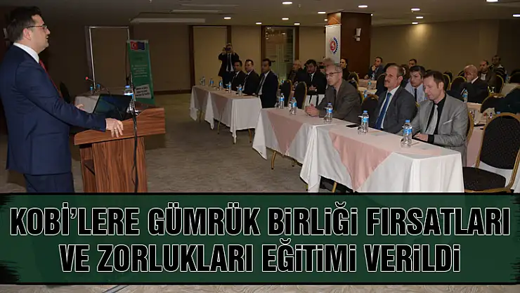 KOBİ'lere gümrük birliği fırsatları ve zorlukları eğitimi verildi
