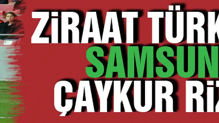 Ziraat Türkiye Kupası: Samsunspor: 1 - Çaykur Rizespor: 1
