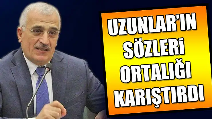 Uzunlar'ın sözleri ortalığı karıştırdı