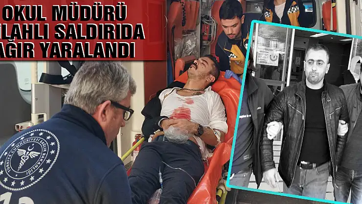 Okul müdürü silahlı saldırıda ağır yaralandı