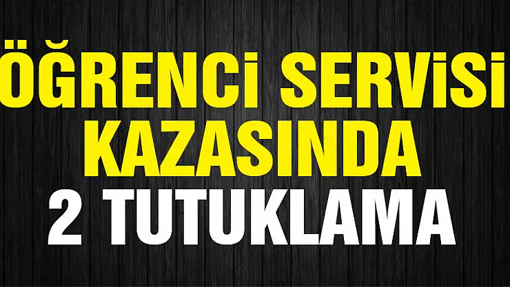 Öğrenci servisi kazasında 2 tutuklama
