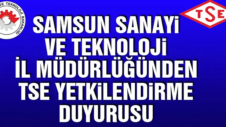 Samsun Sanayi ve Teknoloji İl Müdürlüğünden TSE yetkilendirme duyurusu