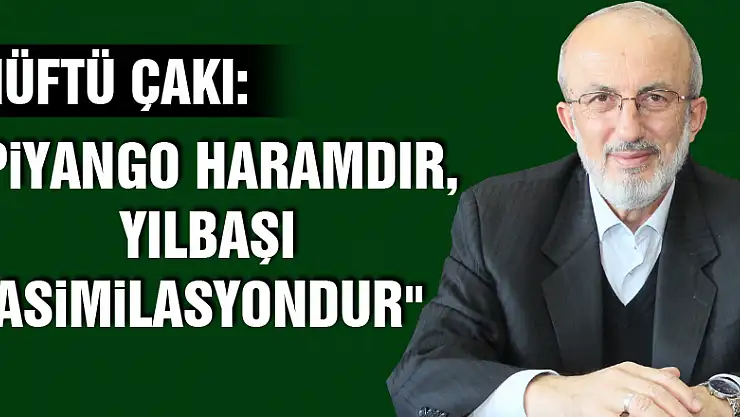 Müftü Çakı: 'Piyango haramdır, yılbaşı asimilasyondur'