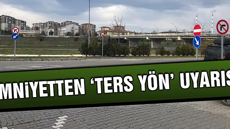 Emniyetten 'ters yön' uyarısı