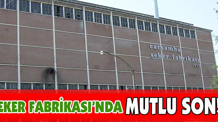 ŞEKER FABRİKASI'NDA MUTLU SON!
