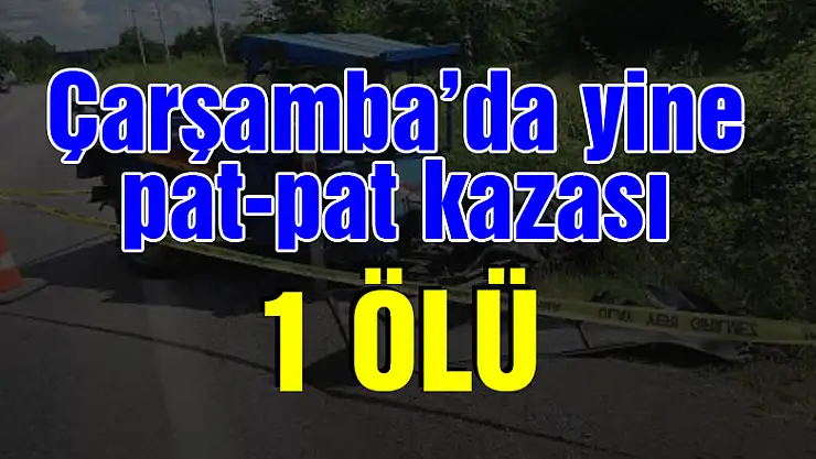 Çarşamba'da yine pat-pat kazası: 1 Ölü