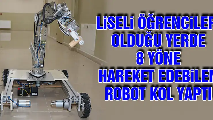 Liseli öğrenciler, olduğu yerde 8 yöne hareket edebilen robot kol yaptı