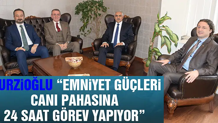 Murzioğlu 'Emniyet güçleri canı pahasına 24 saat görev yapıyor'