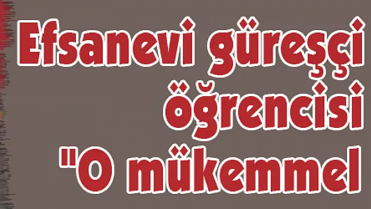 Efsanevi güreşçi Yaşar Doğu'yu öğrencisi anlattı: 'O mükemmel bir hocaydı'