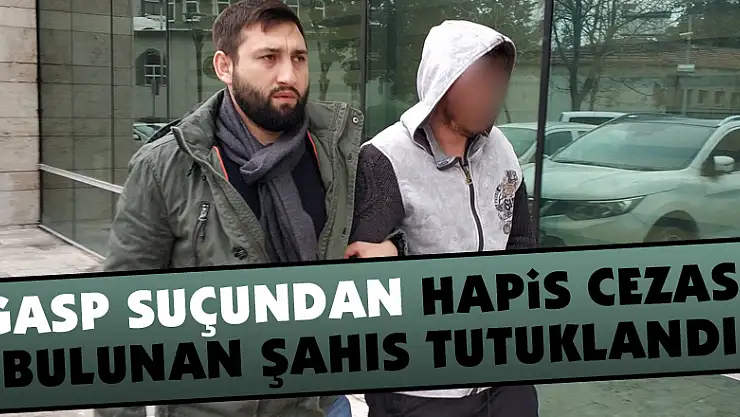 Gasp suçundan hapis cezası bulunan şahıs tutuklandı