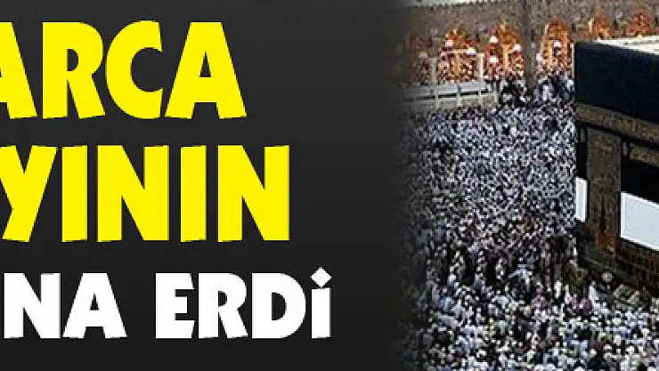Milyonlarca hacı adayının heyecanlı bekleyişi sona erdi