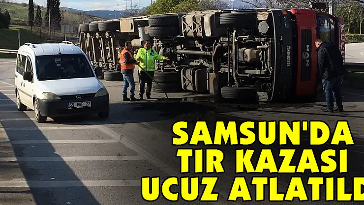 Samsun'da tır kazası ucuz atlatıldı