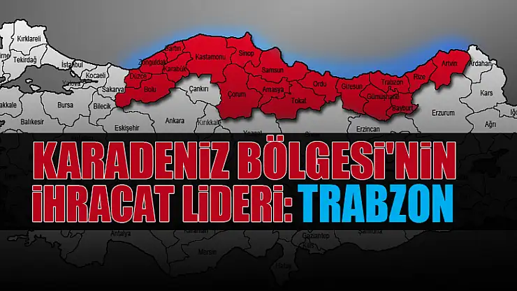 Karadeniz Bölgesi'nin ihracat lideri: Trabzon