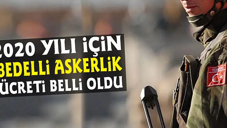 2020 yılının ilk yarısı için bedelli askerlik ücreti belli oldu