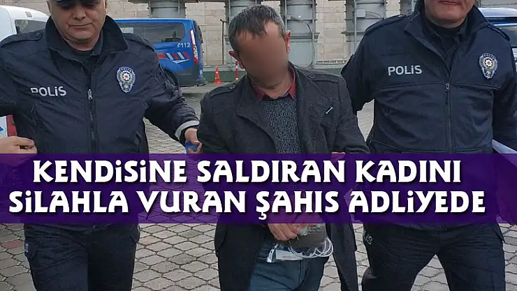 Kendisine saldıran kadını silahla vuran şahıs adliyede+