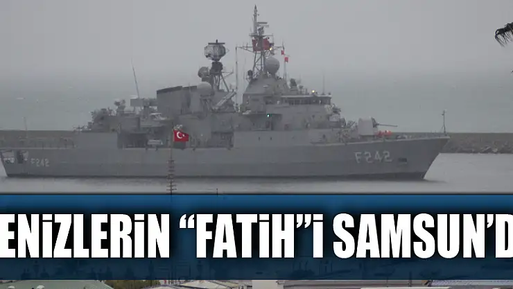 Denizlerin 'Fatih'i Samsun'da