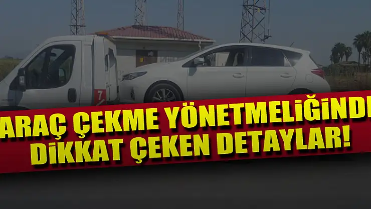 Araç çekme yönetmeliğinde dikkat çeken detaylar!