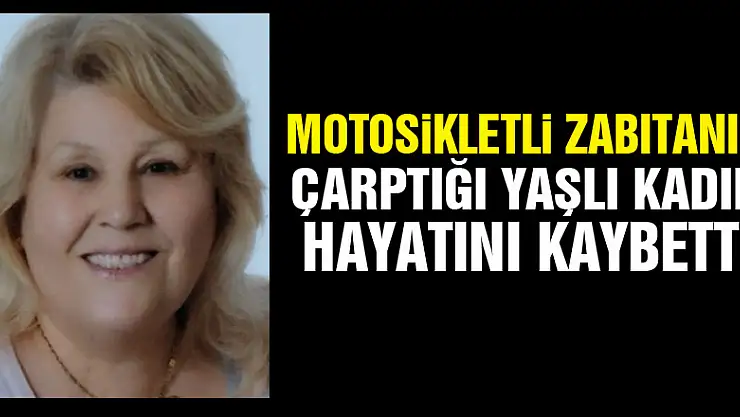 Motosikletli zabıtanın çarptığı yaşlı kadın hayatını kaybetti