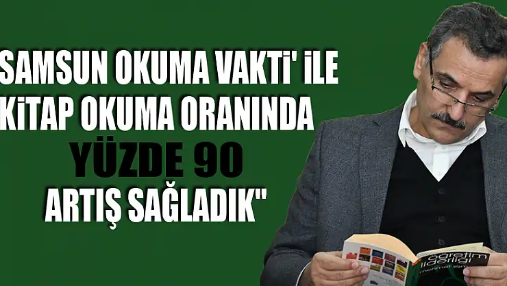 Vali Kaymak: ' 'Samsun Okuma Vakti' ile kitap okuma oranında yüzde 90 artış sağladık'