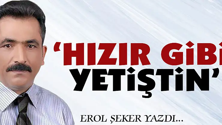 'Hızır gibi yetiştin'