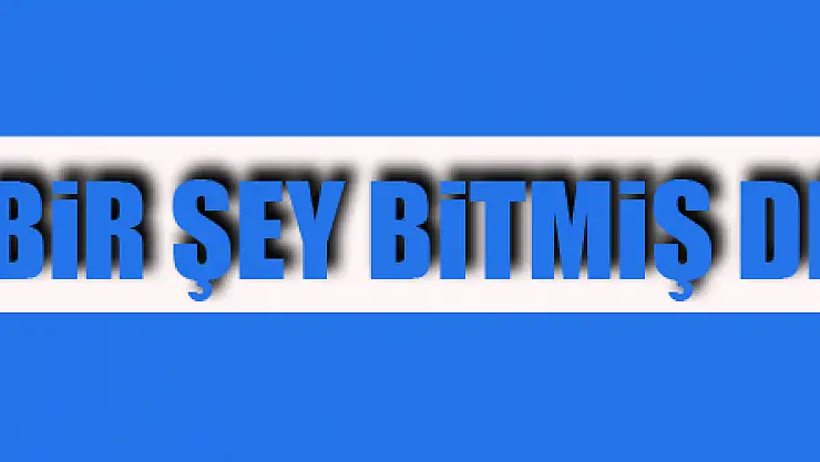 Ertuğrul Sağlam: 'Şu anda hiçbir şey bitmiş değil'