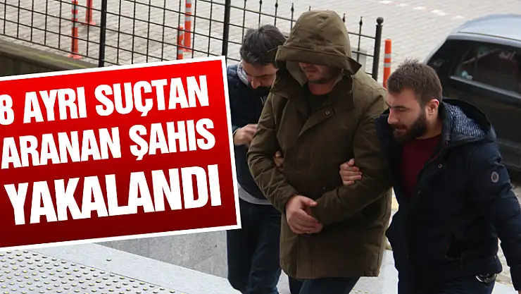8 ayrı suçtan aranan şahıs yakalandı